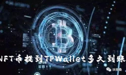 NFT币提到TPWallet多久到账？
