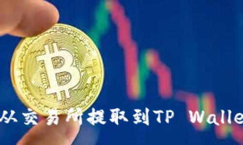 :
如何将USDT从交易所提取到TP Wallet的详细指南