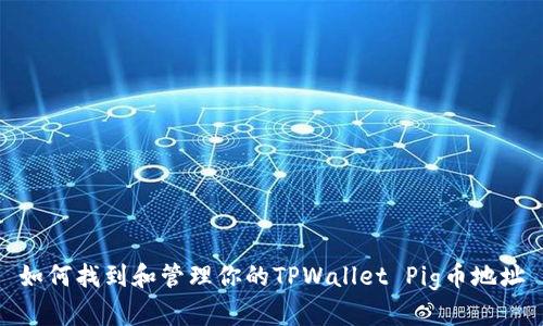 如何找到和管理你的TPWallet Pig币地址