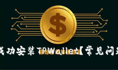 为什么无法成功安装TPWallet？常见问题与解决方案