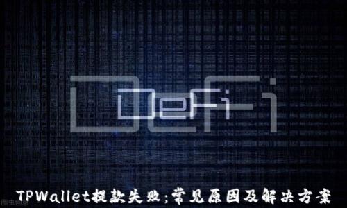 
TPWallet提款失败：常见原因及解决方案