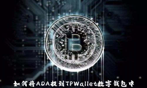 
如何将ADA提到TPWallet数字钱包中