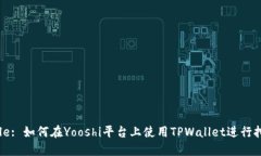 Title: 如何在Yooshi平台上使用TPWallet进行挖矿
