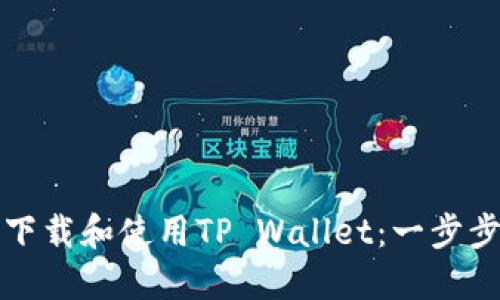 如何下载和使用TP Wallet：一步步指南