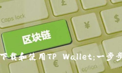 如何下载和使用TP Wallet：一步步指南