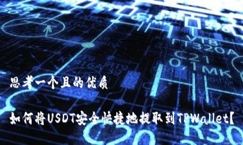 思考一个且的优质

如何将USDT安全快捷地提取到TPWallet？