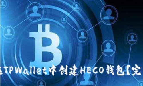:
如何在TPWallet中创建HECO钱包？完整指南