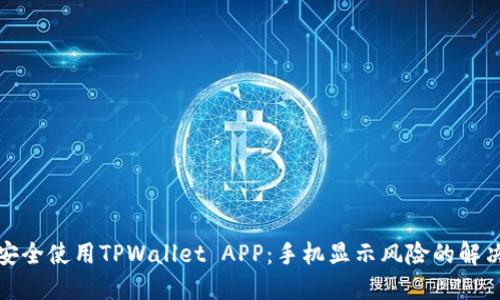 如何安全使用TPWallet APP：手机显示风险的解决方案