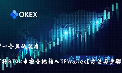 思考一个且的优质

如何将BTOK币安全地转入TPWallet？方法与步骤解析