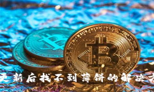 :
TPWallet更新后找不到薄饼的解决方案与指导