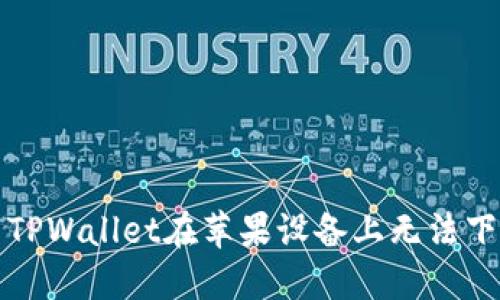 如何解决TPWallet在苹果设备上无法下载的问题