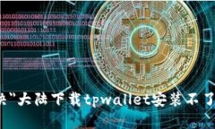 如何解决＂大陆下载tpwallet安装不了＂的问题