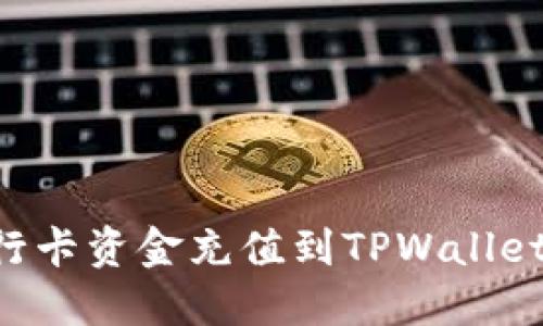 如何将银行卡资金充值到TPWallet：详尽指南