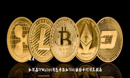 优质

如何在TPWallet钱包中添加TRX（波场币）？详尽指南