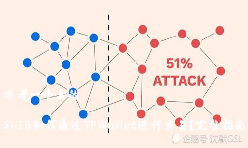 思考一个且的

SHIB如何通过TPWallet进行交易？完整指南