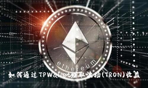 如何通过TPWallet赚取波场(TRON)收益
