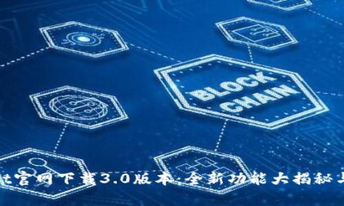 : tpwallet官网下载3.0版本：全新功能大揭秘与使用指南