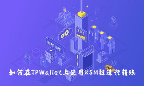 如何在TPWallet上使用KSM链进行转账