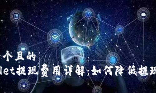 思考一个且的  
TPWallet提现费用详解：如何降低提现成本？