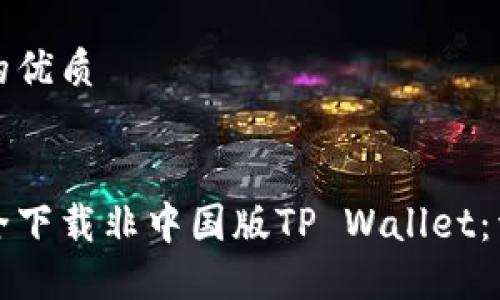 思考且的优质


如何安全下载非中国版TP Wallet：详细指南