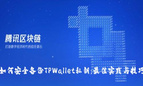 如何安全备份TPWallet私钥：最佳实践与技巧