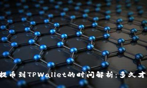 交易所提币到TPWallet的时间解析：多久才能到账？