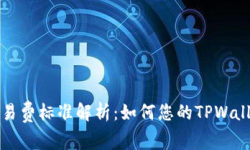 TPWallet交易费标准解析：如何您的TPWallet使用体验