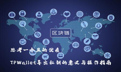 思考一个且的优质

TPWallet导出私钥的意义与操作指南