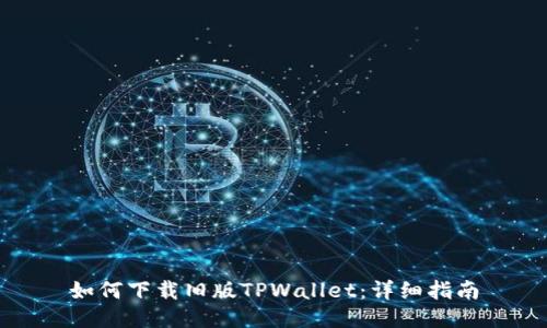 如何下载旧版TPWallet：详细指南