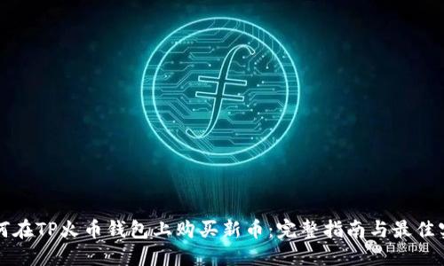 如何在TP火币钱包上购买新币：完整指南与最佳实践