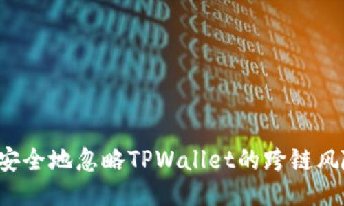  如何安全地忽略TPWallet的跨链风险提示