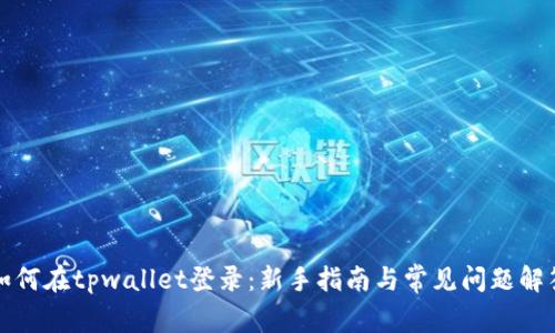 如何在tpwallet登录：新手指南与常见问题解答