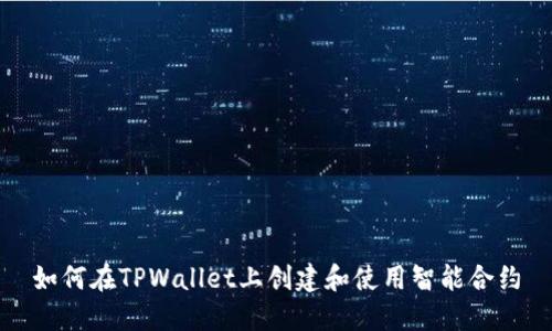 如何在TPWallet上创建和使用智能合约