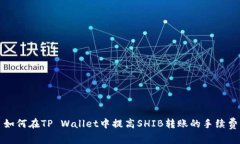 如何在TP Wallet中提高SHIB转账的手续费