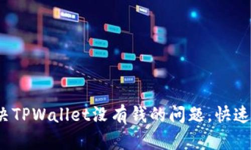 优质 如何解决TPWallet没有钱的问题，快速恢复资金安全