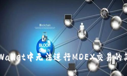 解决TPWallet中无法进行MDEX交易的简单指南