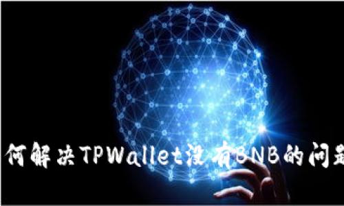 如何解决TPWallet没有BNB的问题？