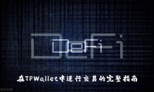 在TPWallet中进行交易的完整指南