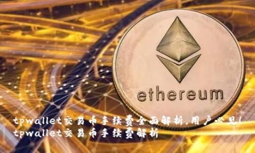 tpwallet交易币手续费全面解析，用户必见！
tpwallet交易币手续费解析