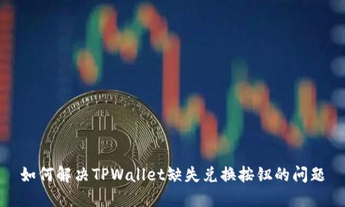 如何解决TPWallet缺失兑换按钮的问题