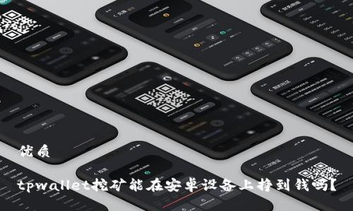 优质

tpwallet挖矿能在安卓设备上挣到钱吗？