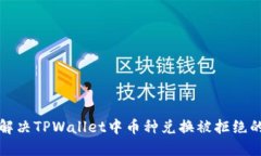 如何解决TPWallet中币种兑换被拒绝的问题