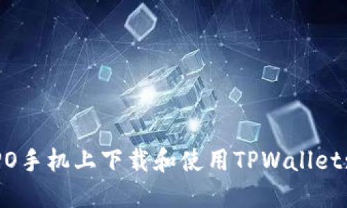 如何在OPPO手机上下载和使用TPWallet: 完整指南