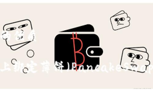 思考一个且的优质

如何在电脑上绑定薄饼（PancakeSwap）与TP钱包？