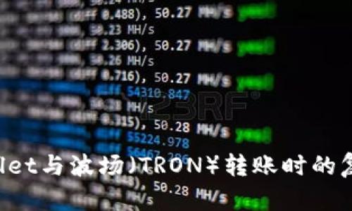 优质如何解决TP Wallet与波场（TRON）转账时的复制和粘贴不一致问题