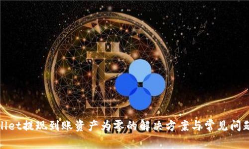 tpwallet提现到账资产为零的解决方案与常见问题解析