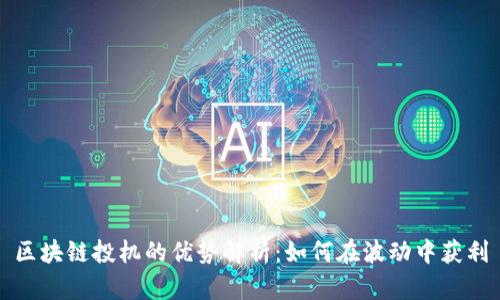 区块链投机的优势解析：如何在波动中获利