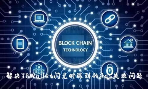 解决TPWallet闪兑时遇到的Gas失败问题