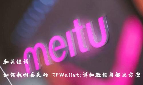 和关键词

如何找回丢失的 TPWallet：详细教程与解决方案