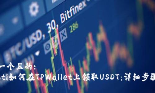 思考一个且的:
taiobti如何在TPWallet上领取USDT：详细步骤指南